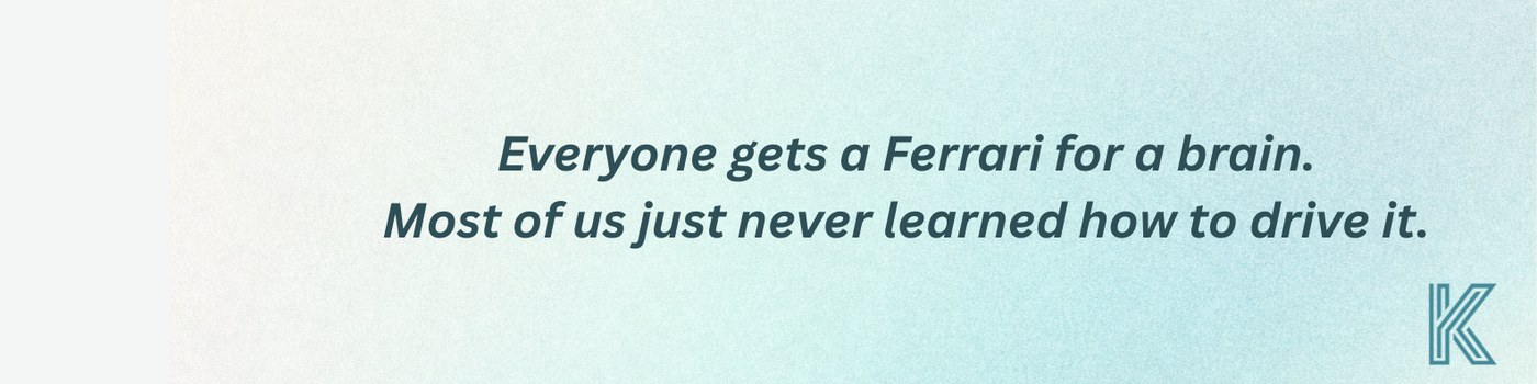 Everyone gets a Ferrari for a brain. Most of us just never learned how to drive it. Kayane Watson, Coaching with K